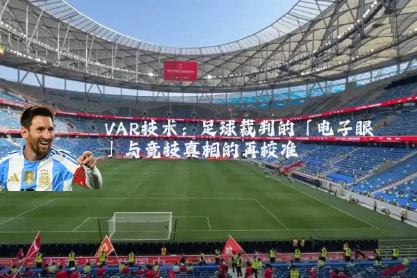 VAR技术：足球裁判的「电子眼」与竞技真相的再校准