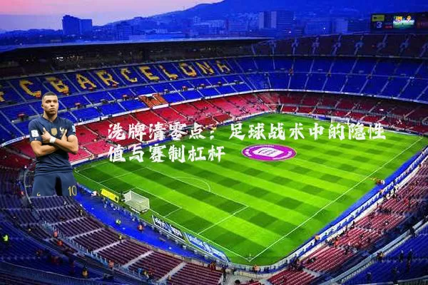 洗牌清零点：足球战术中的隐性阈值与赛制杠杆