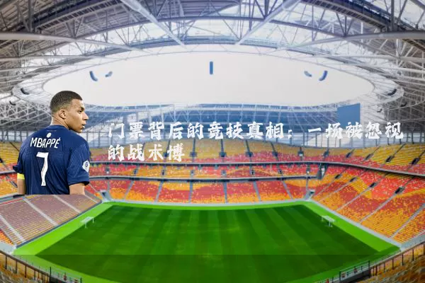 门票背后的竞技真相：一场被忽视的战术博弈
