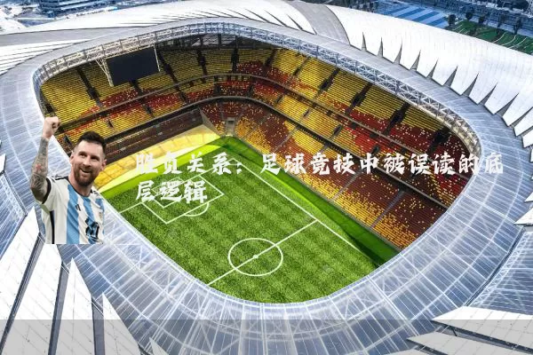 胜负关系：足球竞技中被误读的底层逻辑