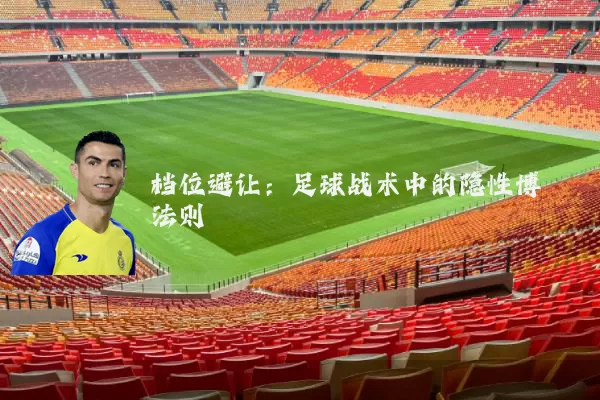 档位避让：足球战术中的隐性博弈法则