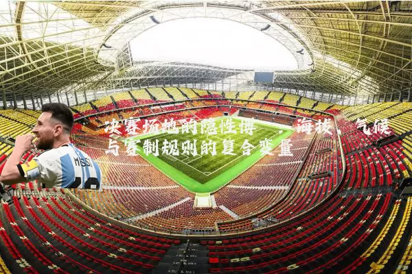 决赛场地的隐性博弈:海拔、气候与赛制规则的复合变量