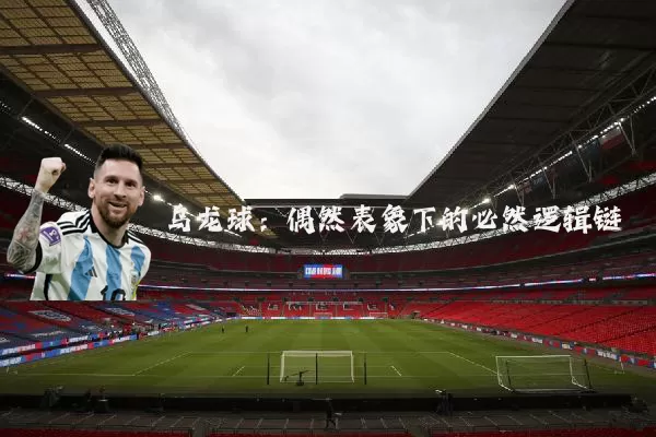 乌龙球:偶然表象下的必然逻辑链