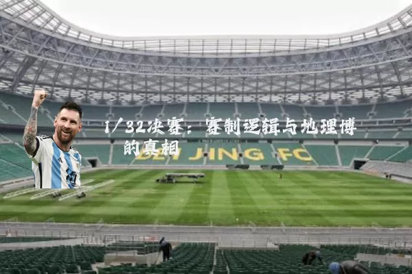 1/32决赛:赛制逻辑与地理博弈的真相