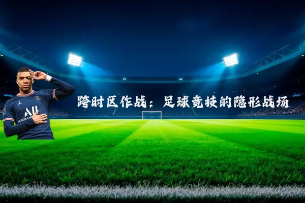 跨时区作战:足球竞技的隐形战场