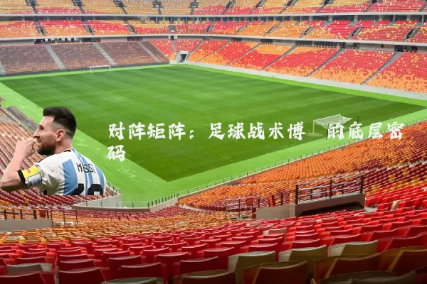 对阵矩阵:足球战术博弈的底层密码